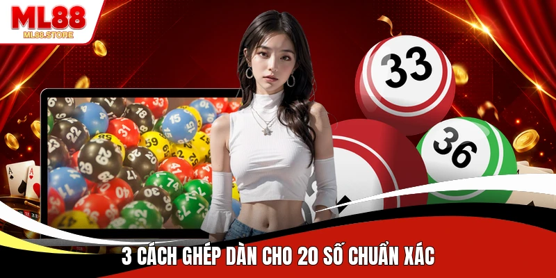 3 cách ghép dàn cho 20 số chuẩn xác