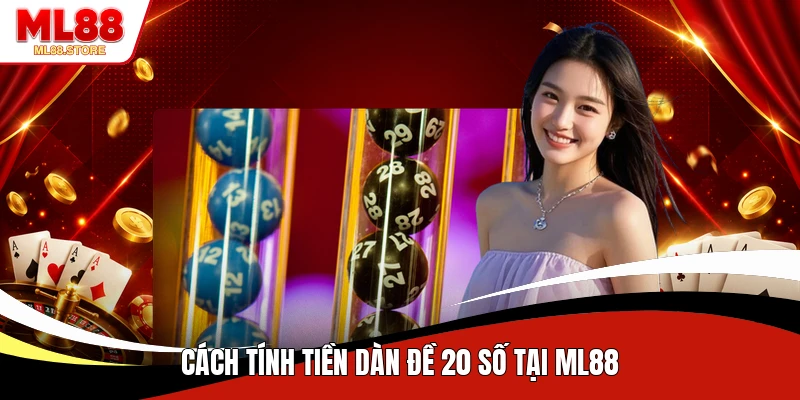 Cách tính tiền dàn đề 20 số tại ML88