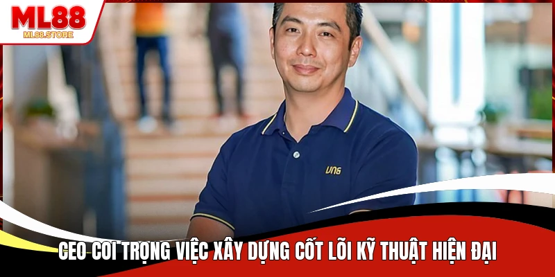 Ceo coi trọng việc xây dựng cốt lõi kỹ thuật hiện đại