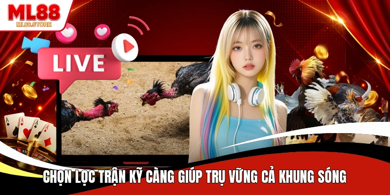Chọn lọc trận kỹ càng giúp trụ vững cả khung sóng