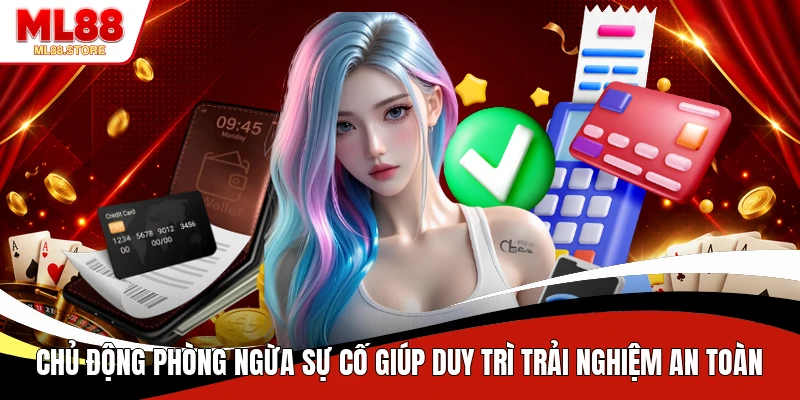 Chủ động phòng ngừa sự cố giúp duy trì trải nghiệm an toàn
