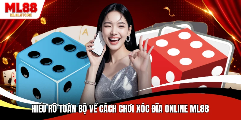 Hiểu rõ toàn bộ về cách chơi Xóc Đĩa online ML88