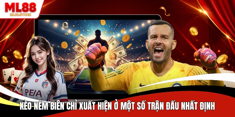 Kèo ném biên chỉ xuất hiện ở một số trận đấu nhất định 