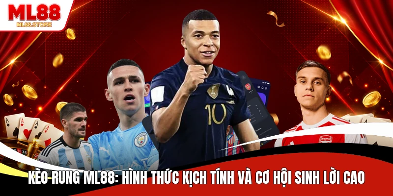Kèo rung ML88 có sự kịch tính và cơ hội sinh lời cao