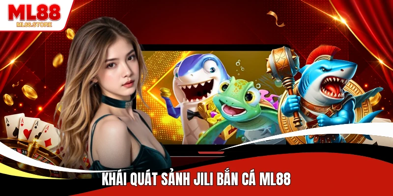 Khái quát sảnh JILI bắn cá ML88
