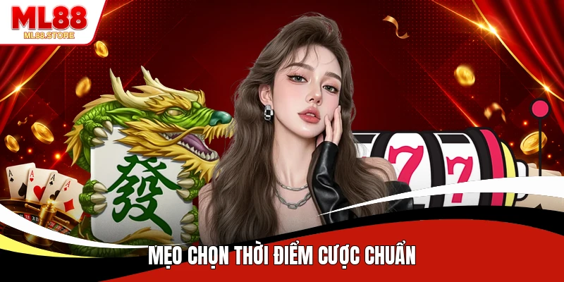Mẹo chọn thời điểm cược chuẩn