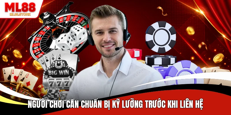 Người chơi cần chuẩn bị kỹ lưỡng trước khi liên hệ 