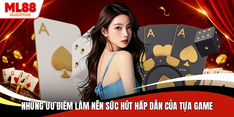 Những ưu điểm làm nên sức hút hấp dẫn của tựa game