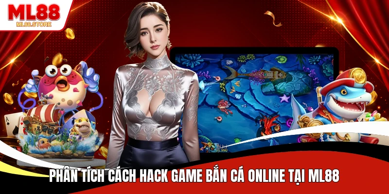 Phân tích cách hack game bắn cá online tại ML88
