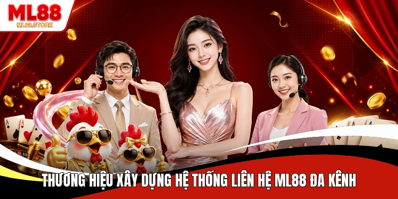 Thương hiệu xây dựng hệ thống liên hệ ML88 đa kênh