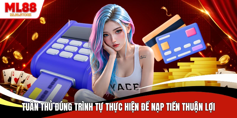 Tuân thủ đúng trình tự thực hiện để nạp tiền thuận lợi